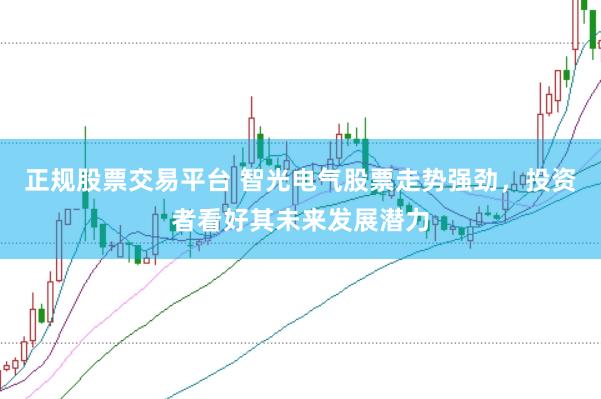 正规股票交易平台 智光电气股票走势强劲，投资者看好其未来发展潜力