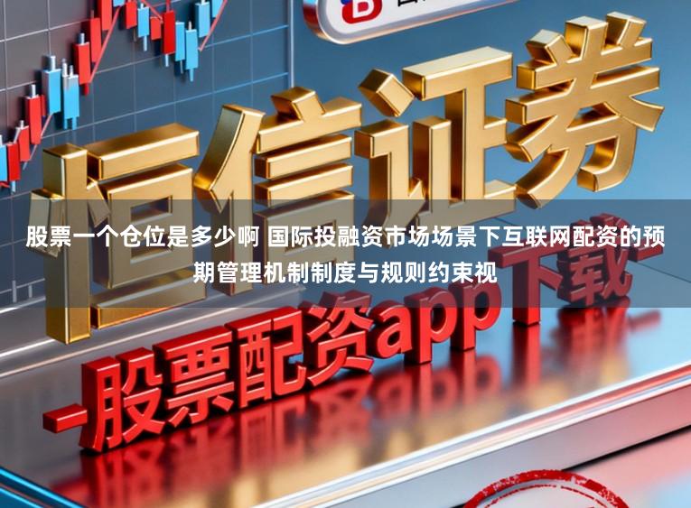 股票一个仓位是多少啊 国际投融资市场场景下互联网配资的预期管理机制制度与规则约束视