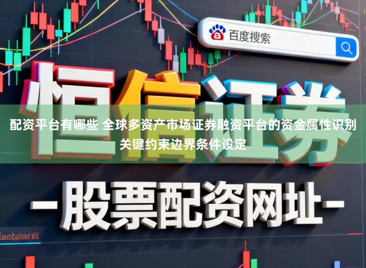 配资平台有哪些 全球多资产市场证券融资平台的资金属性识别关键约束边界条件设定