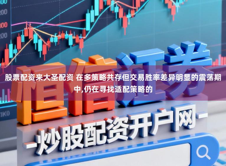 股票配资来大圣配资 在多策略共存但交易胜率差异明显的震荡期中,仍在寻找适配策略的