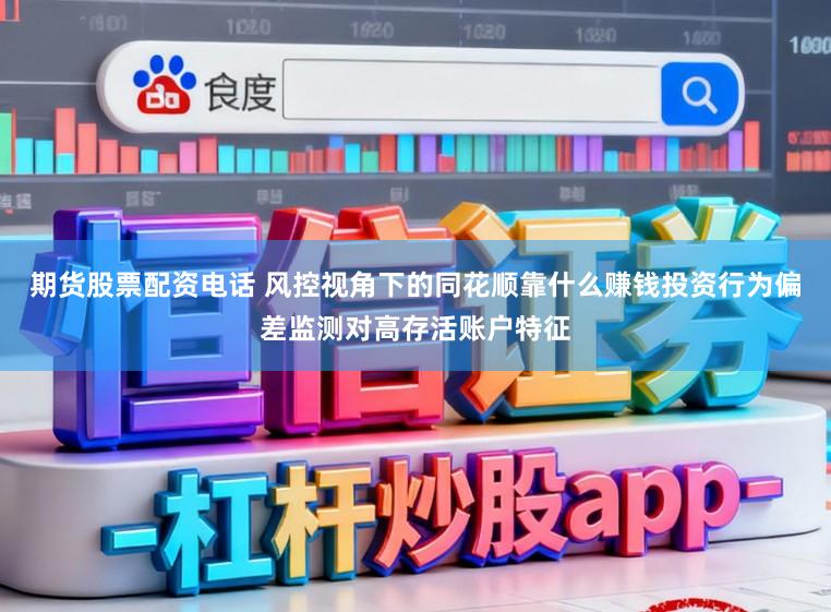 期货股票配资电话 风控视角下的同花顺靠什么赚钱投资行为偏差监测对高存活账户特征