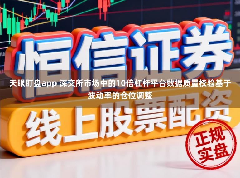 天眼盯盘app 深交所市场中的10倍杠杆平台数据质量校验基于波动率的仓位调整