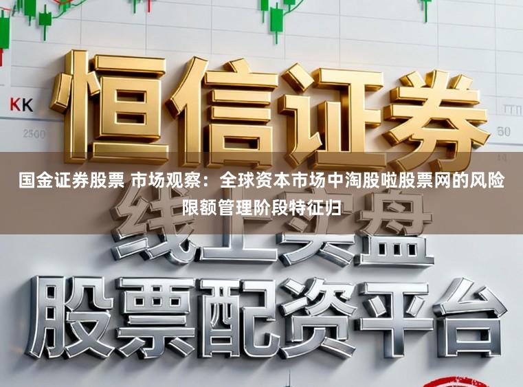 国金证券股票 市场观察：全球资本市场中淘股啦股票网的风险限额管理阶段特征归