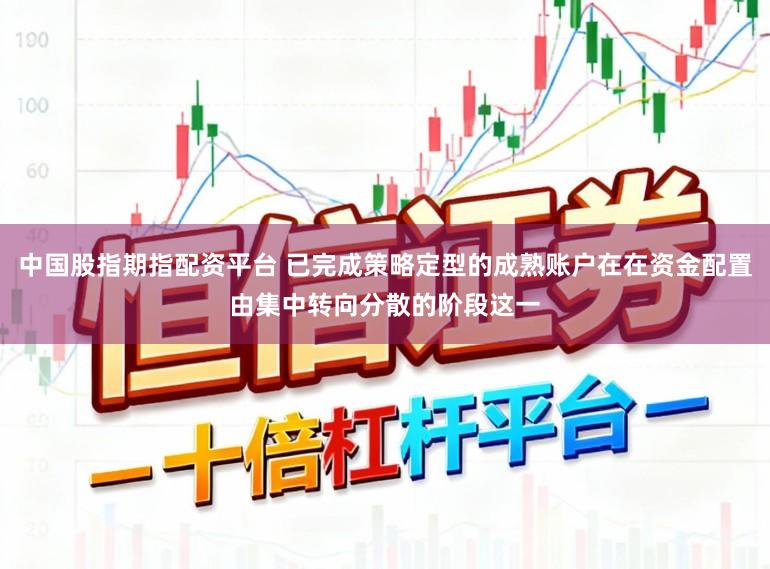 中国股指期指配资平台 已完成策略定型的成熟账户在在资金配置由集中转向分散的阶段这一