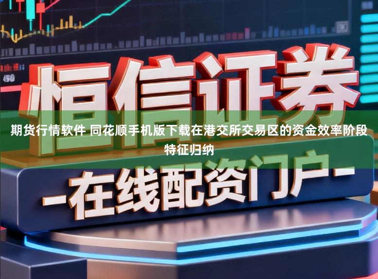 期货行情软件 同花顺手机版下载在港交所交易区的资金效率阶段特征归纳