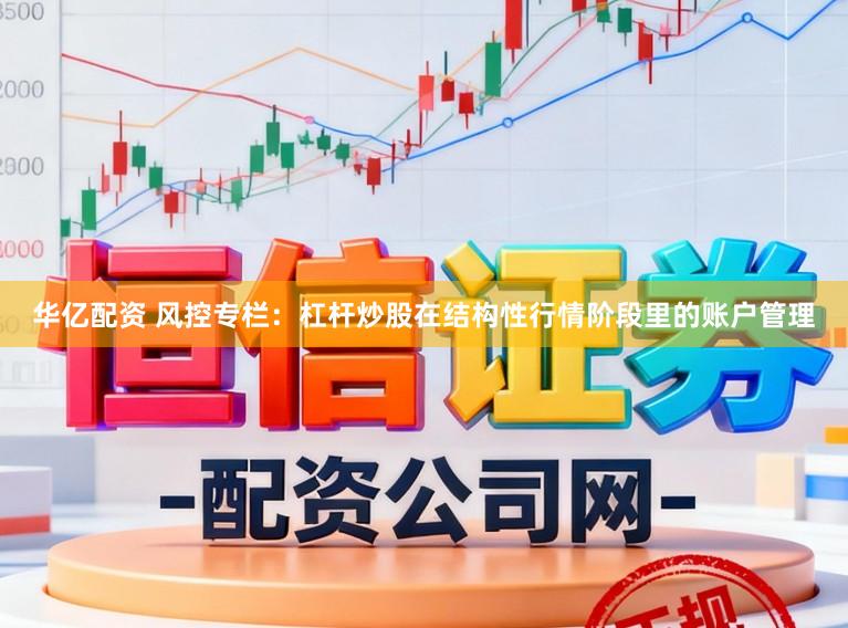 华亿配资 风控专栏：杠杆炒股在结构性行情阶段里的账户管理