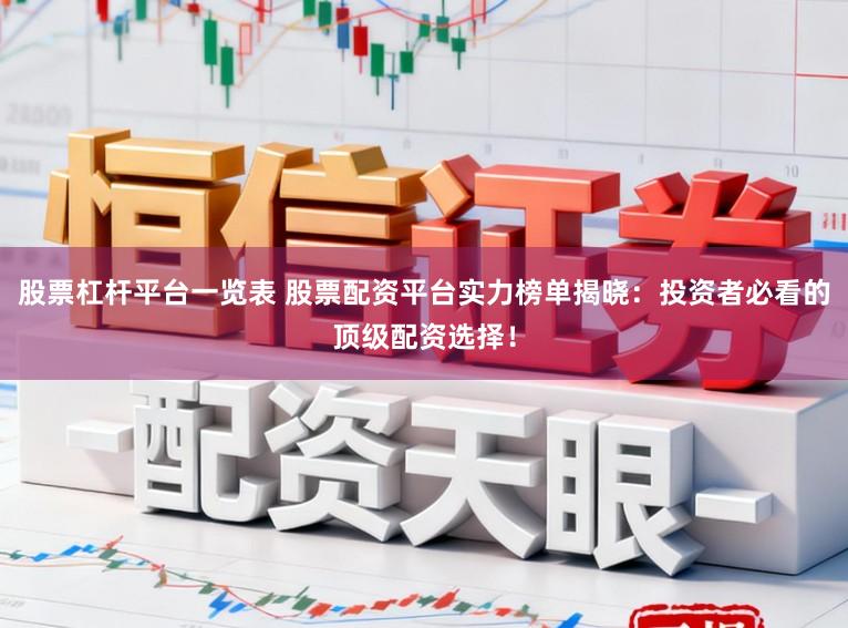 股票杠杆平台一览表 股票配资平台实力榜单揭晓：投资者必看的顶级配资选择！