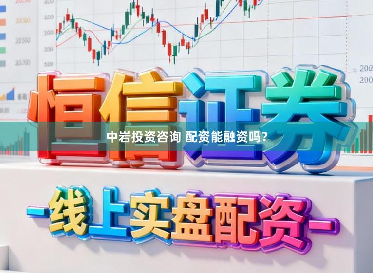 中岩投资咨询 配资能融资吗？