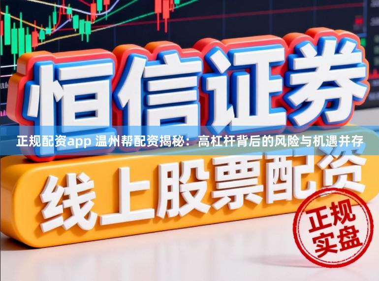正规配资app 温州帮配资揭秘：高杠杆背后的风险与机遇并存