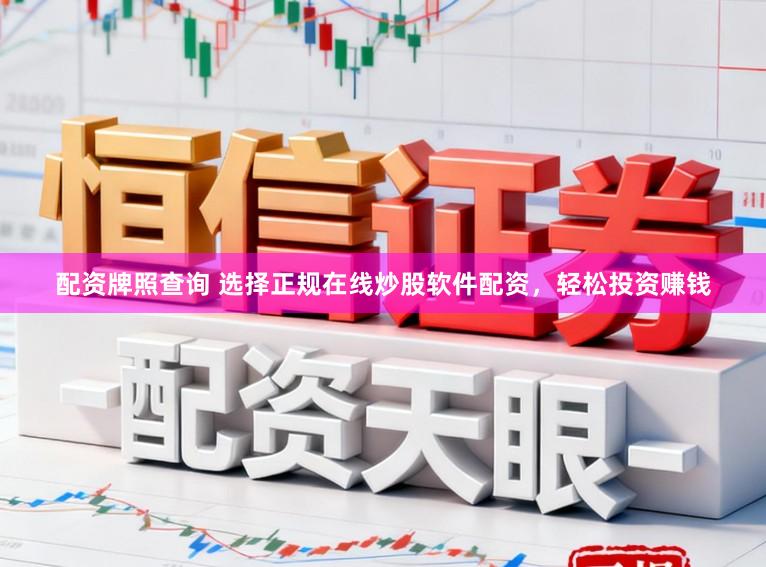 配资牌照查询 选择正规在线炒股软件配资，轻松投资赚钱